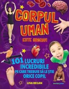 Corint Corpul uman este grozav! 101 lucruri incredibile pe care trebuie sa le stie orice copil Lisa Regan