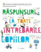 Corint Raspunsuri la toate intrebarile copiilor Lumea de astazi explicata celor mici Alexia Delrieu