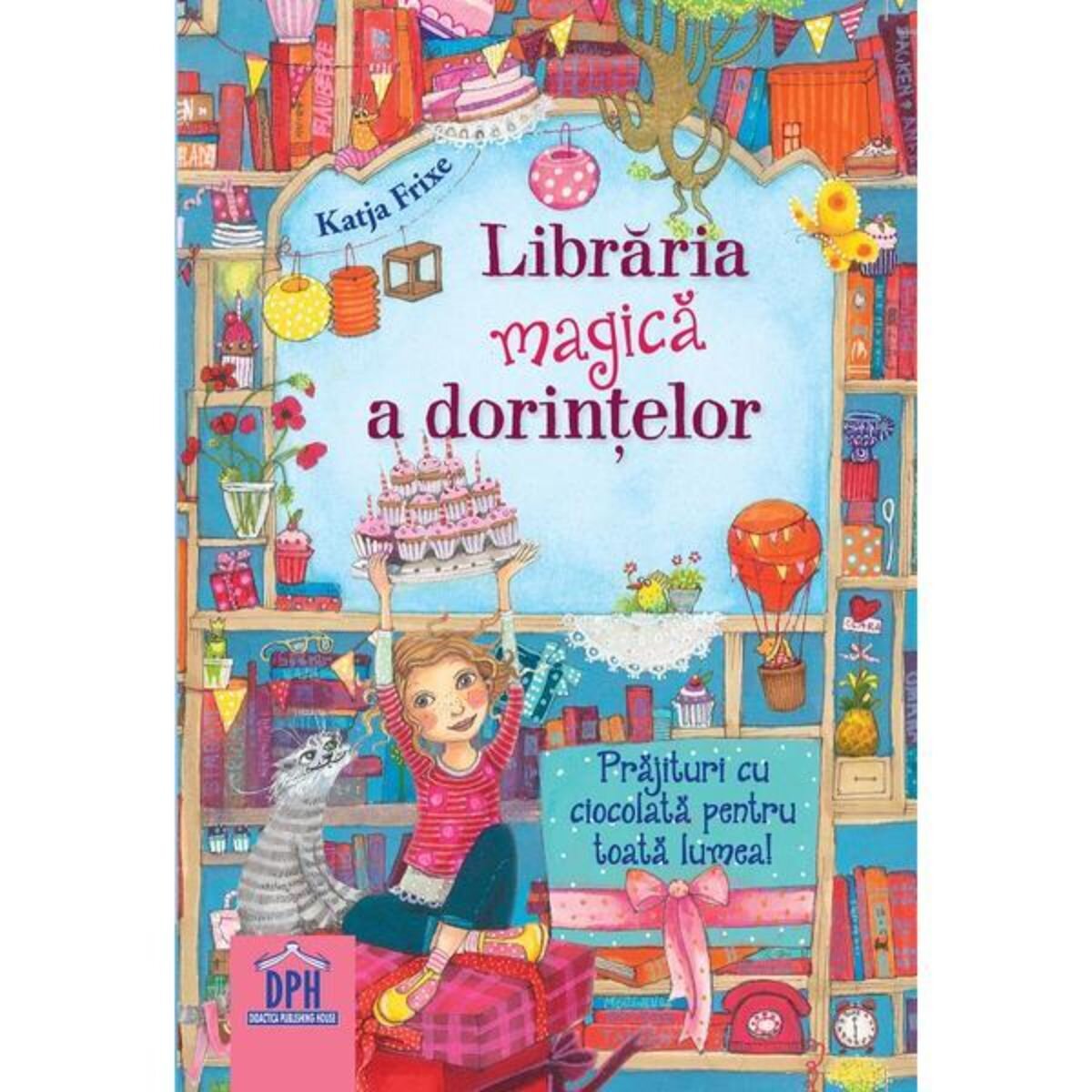 DPH Libraria magica a dorintelor Prajituri cu ciocolata pentru toata lumea Katja Frixe